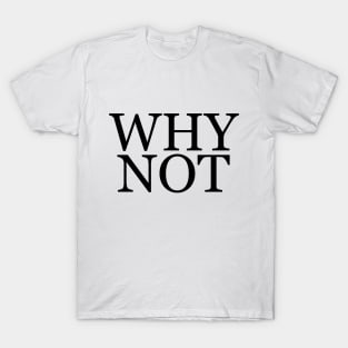Why Not - Minimalist T-Shirt